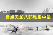 盘点天龙八部私服中最具挑战性的十大任务，你完成了几个