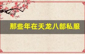 那些年在天龙八部私服里的爱恨情仇，你经历过吗
