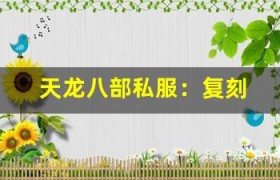 天龙八部私服：复刻 2012 年经典，带你回到激情岁月！